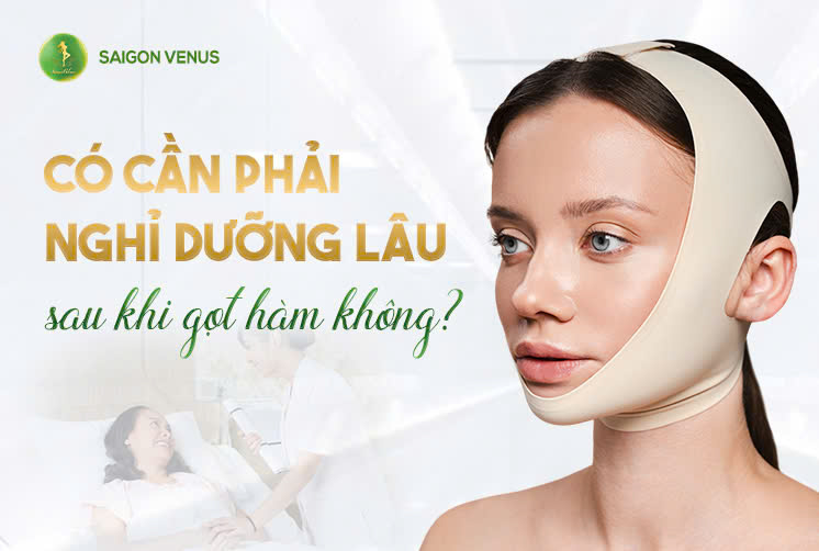 SAU GỌT HÀM CÓ CẦN NGHỈ DƯỠNG LÂU KHÔNG?