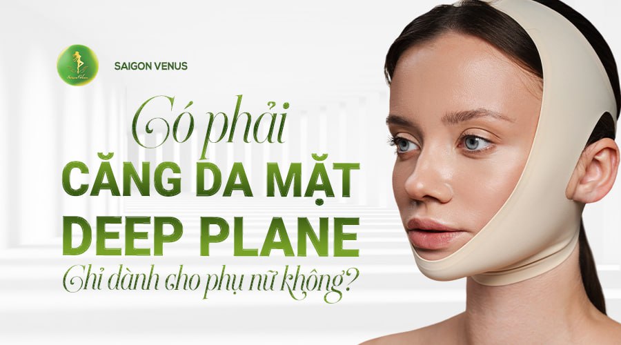 CÓ PHẢI CĂNG DA MẶT DEEP PLANE FACELIFT CHỈ DÀNH RIÊNG CHO PHỤ NỮ?