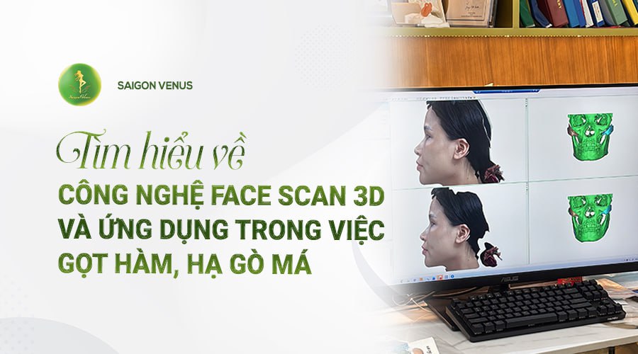 CÔNG NGHỆ MÔ PHỎNG HÀM FACE SCAN 3D: BƯỚC TIẾN MỚI TRONG PHẪU THUẬT GỌT HÀM