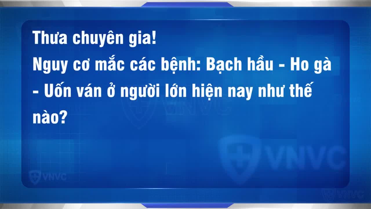 BẠCH HẦU, UỐN VÁN, HO GÀ KHÔNG CHỪA MỘT AI, HÃY BẢO VỆ BẢN THÂN VÀ CỘNG ĐỒNG NGAY HÔM NAY!