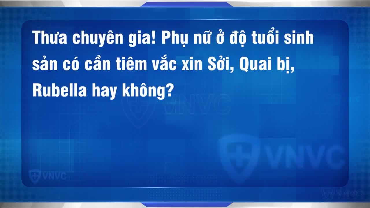TIÊM VẮC XIN SỞI - QUAI BỊ RUBELLA Ở ĐỘ TUỔI SINH SẢN: NHỮNG ĐIỀU CẦN BIẾT!