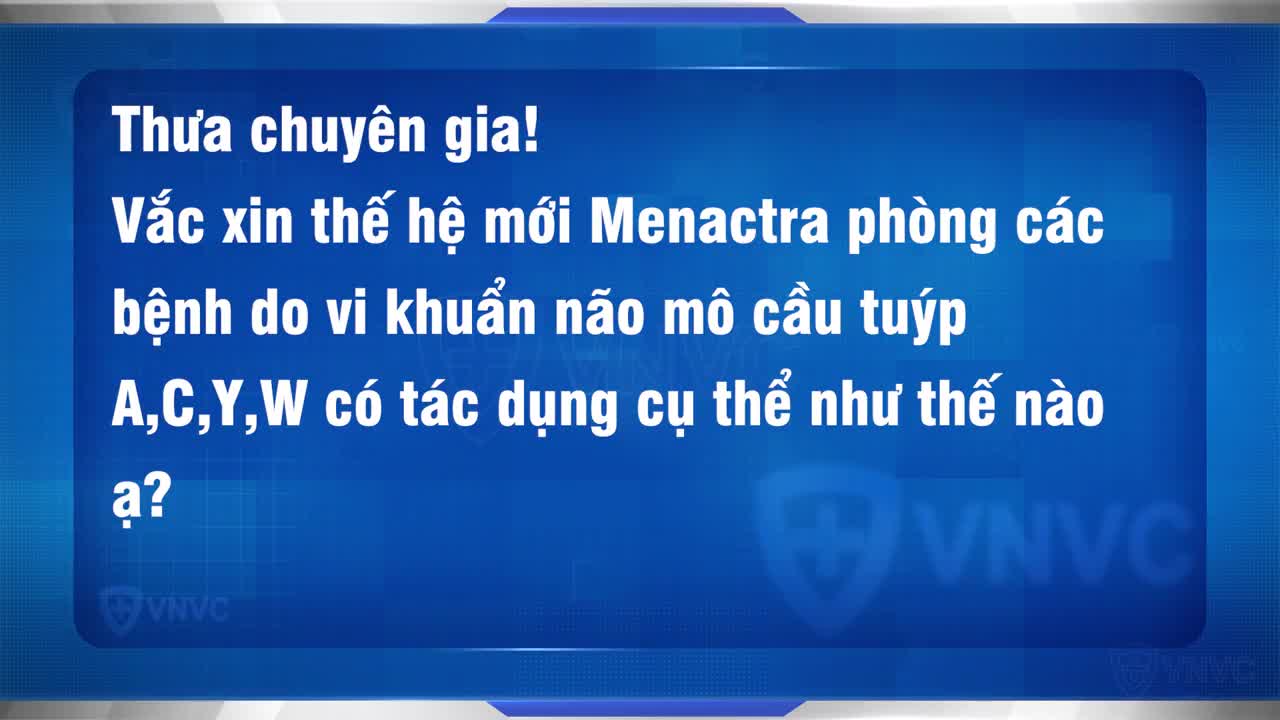 SIÊU PHẨM VẮC XIN MENACTRA: Phòng viêm màng não, viêm phổi, nhiễm trùng huyết, viêm màng tim, viêm đường hô hấp trên… CHỈ TRONG 1 MŨI TIÊM!