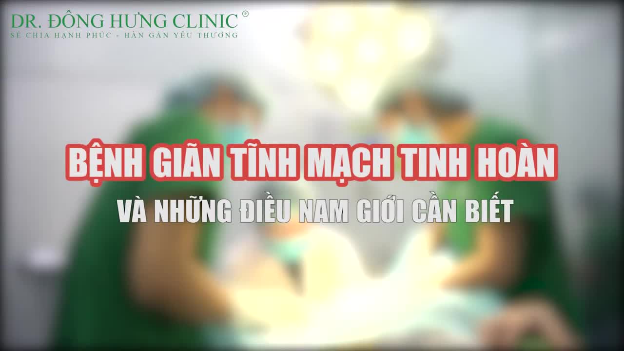 GIÃN TĨNH MẠCH TINH HOÀN VÀ NHỮNG ĐIỀU NAM GIỚI CẦN