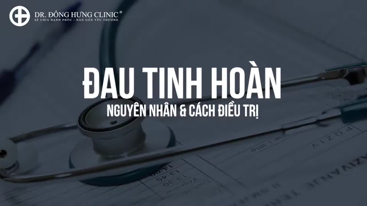 ĐAU TINH HOÀN - BỆNH LÝ NGUY HIỂM KHÔNG NÊN BỎ QUA