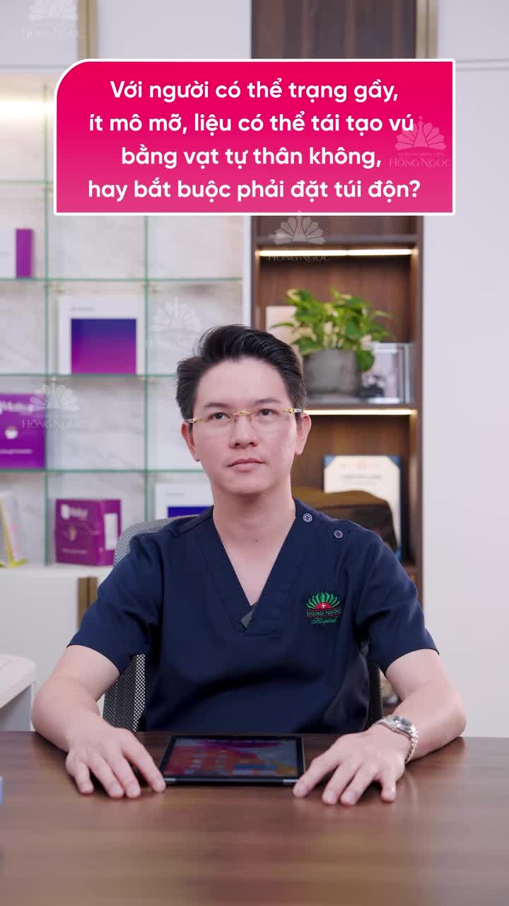 "Với người có thể trạng gầy, ít mô mỡ, liệu có thể tái tạo vú bằng vạt tự thân không, hay bắt buộc phải đặt túi độn?"