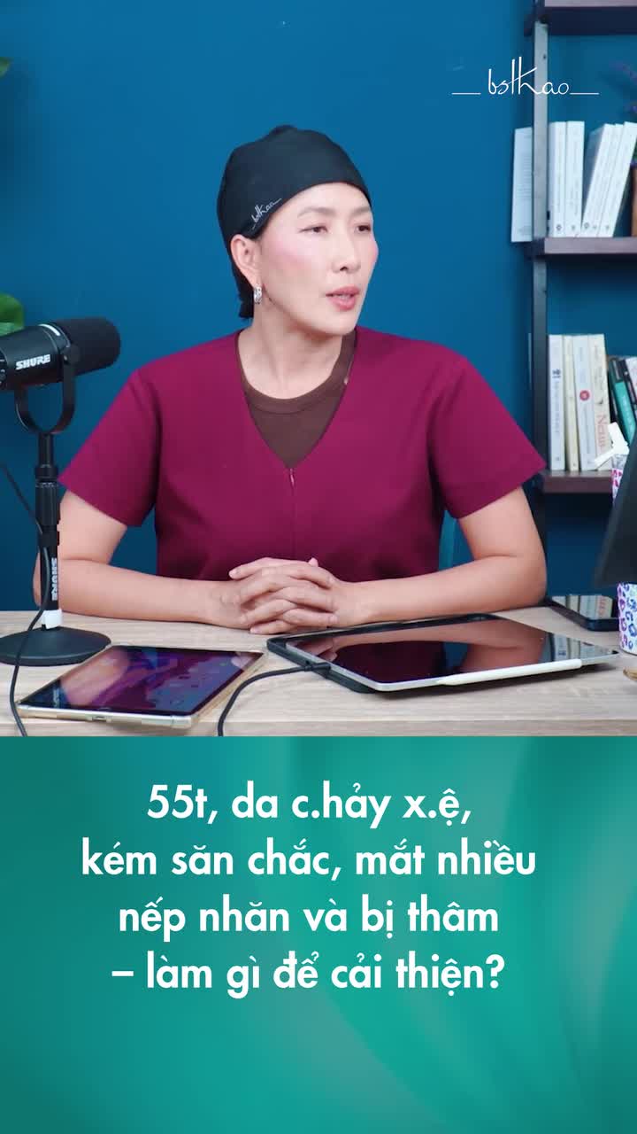 55 TUỔI, DA C.HẢY XỆ, KÉM SĂN CHẮC, VÙNG DA MẮT NHIỀU NẾP NHĂN VÀ BỊ THÂM THÌ NÊN LÀM GÌ ĐỂ CẢI THIỆN?