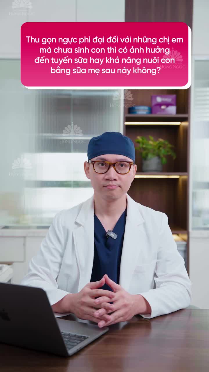 THU GỌN NGỰC PHÌ ĐẠI KHI CHƯA SINH CON - LIỆU CÓ ẢNH HƯỞNG KHẢ NĂNG NUÔI CON BẰNG SỮA MẸ?