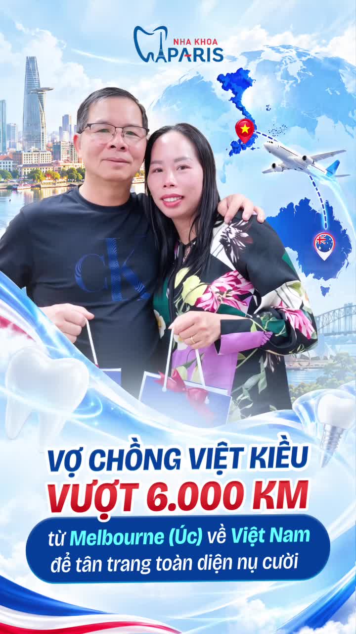 VƯỢT 6.000KM TỪ MELBOURNE VỀ VIỆT NAM – VỢ CHỒNG KIỀU BÀO VẸN TRÒN NỤ CƯỜI TẠI NHA KHOA PARIS!