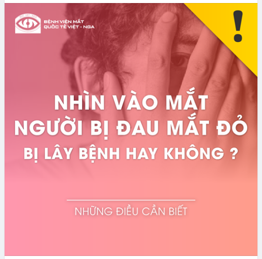NHÌN VÀO MẮT NGƯỜI BỊ ĐAU MẮT ĐỎ BỊ LÂY BỆNH HAY KHÔNG ?